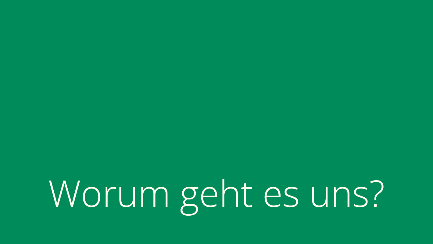 Worum geht es uns?
